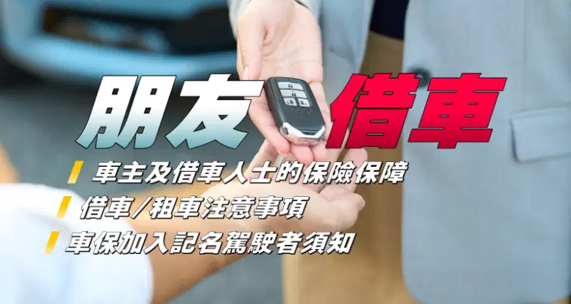 【朋友借車】車主及借車人士的保險保障|借車/租車注意事項|車保加入記名駕駛者須知