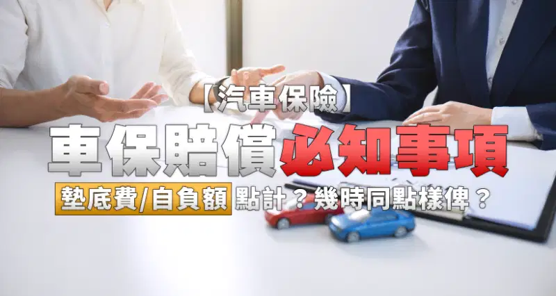 【汽車保險】車保賠償必知事項|墊底費/自負額點計?幾時同點樣俾?