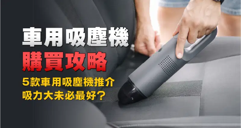 車用吸塵機購買攻略|5款車用吸塵機推介|吸力大未必最好?