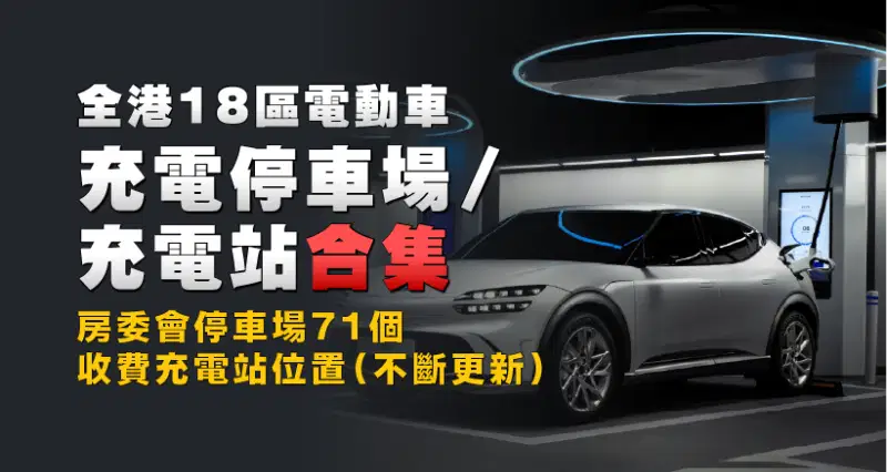 2025 全港18區電動車充電停車場/充電站合集|房委會停車場71個收費充電站位置(不斷更新)