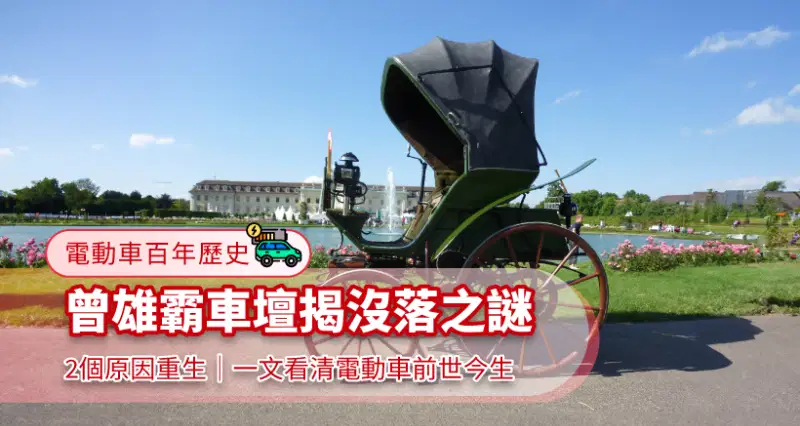 電動車百年歷史 l 曾雄霸車壇揭沒落之謎|2個原因重生|一文看清電動車前世今生