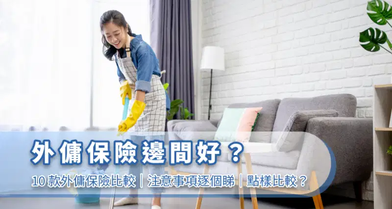 外傭保險邊間好 2024|10款外傭保險比較|注意事項逐個睇|點樣比較?