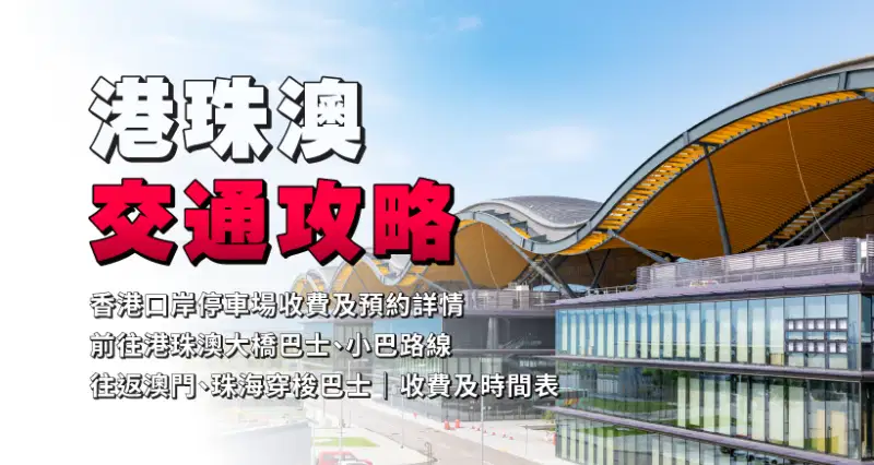 港珠澳交通攻略 l 香港口岸停車場收費及預約詳情|前往港珠澳大橋巴士、小巴路線|往返澳門、珠海穿梭巴士|收費及時間表