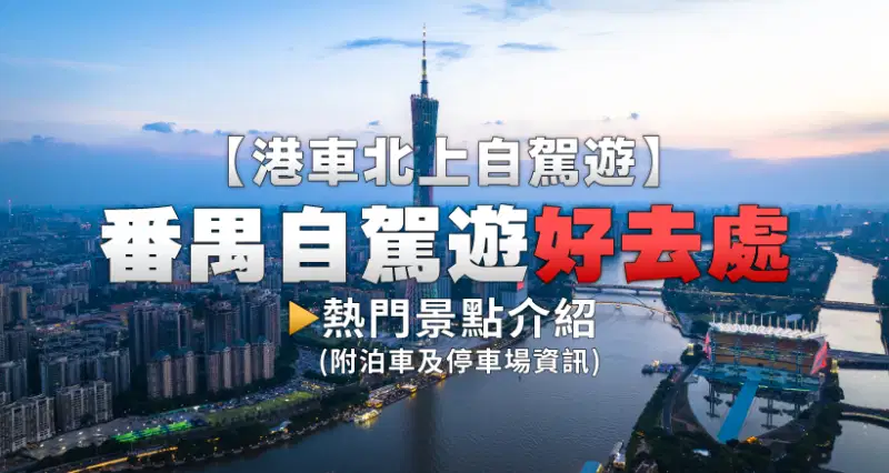 【港車北上自駕遊】番禺自駕遊好去處|熱門景點介紹(附泊車及停車場資訊)