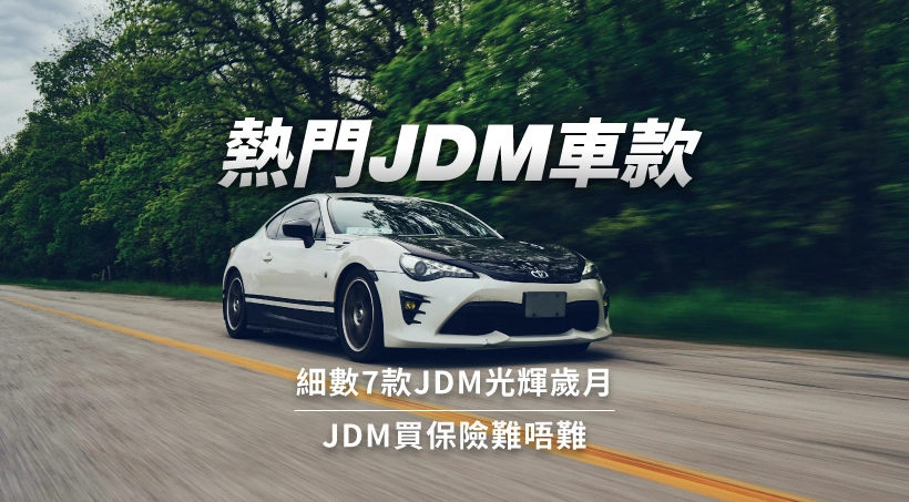 熱門JDM車款|細數7款JDM光輝歲月|JDM買保險難唔難