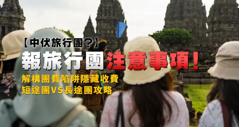 【中伏旅行團?】報旅行團注意事項!解構團費陷阱隱藏收費|短途團VS長途團攻略