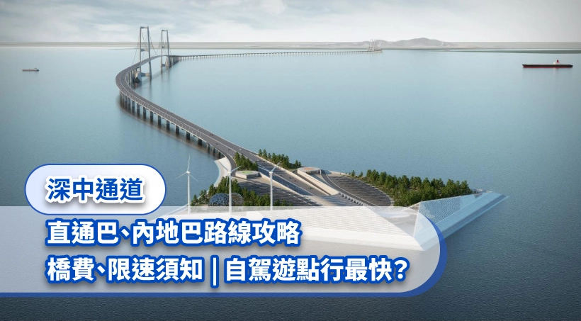 深中通道 l 直通巴、內地巴路線攻略|橋費、限速須知|自駕遊點行最快?