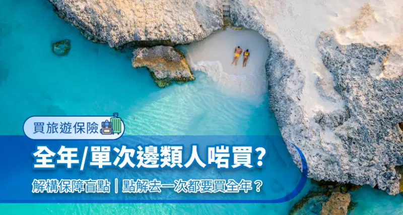 【買旅遊保險】全年和單次邊類人啱買?|解構保障盲點|點解去一次都要買全年?