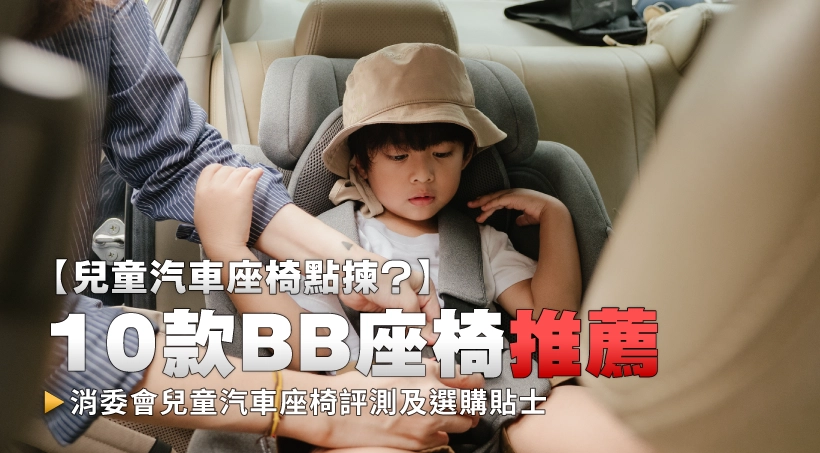 【兒童汽車座椅點揀?】10款BB座椅推薦|消委會兒童汽車座椅評測及選購貼士